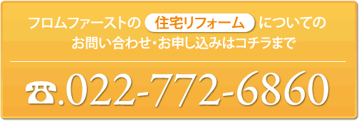 フロムファーストの「住宅リフォーム」お問い合わせ・お申し込みはコチラまで022-772-6860