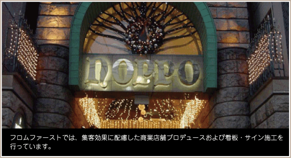 フロムファーストでは、集客効果に配慮した商業店舗プロデュースおよび看板・サイン施工を行っています